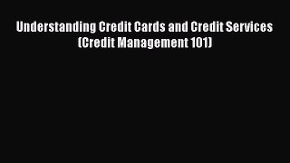 [PDF] Understanding Credit Cards and Credit Services (Credit Management 101) [Read] Online