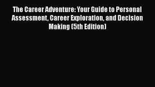 Read The Career Adventure: Your Guide to Personal Assessment Career Exploration and Decision