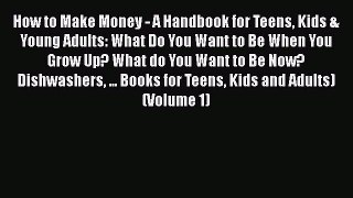 Download How to Make Money - A Handbook for Teens Kids & Young Adults: What Do You Want to