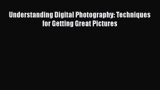Read Understanding Digital Photography: Techniques for Getting Great Pictures Ebook Free