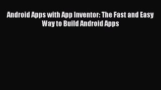 Read Android Apps with App Inventor: The Fast and Easy Way to Build Android Apps PDF Online