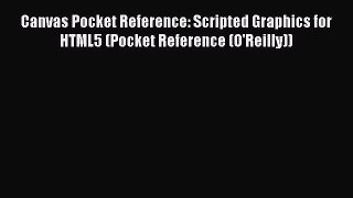 Download Canvas Pocket Reference: Scripted Graphics for HTML5 (Pocket Reference (O'Reilly))