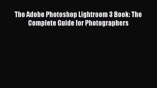 Download The Adobe Photoshop Lightroom 3 Book: The Complete Guide for Photographers Ebook Online