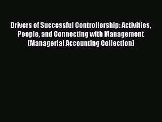 Read Drivers of Successful Controllership: Activities People and Connecting with Management