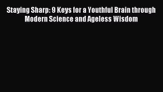 Read Staying Sharp: 9 Keys for a Youthful Brain through Modern Science and Ageless Wisdom Ebook