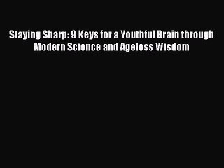 Read Staying Sharp: 9 Keys for a Youthful Brain through Modern Science and Ageless Wisdom Ebook