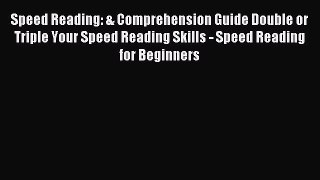 Read Speed Reading: & Comprehension Guide Double or Triple Your Speed Reading Skills - Speed