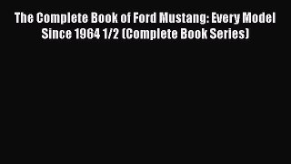 Download The Complete Book of Ford Mustang: Every Model Since 1964 1/2 (Complete Book Series)