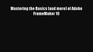 Download Mastering the Basics (and more) of Adobe FrameMaker 10 PDF