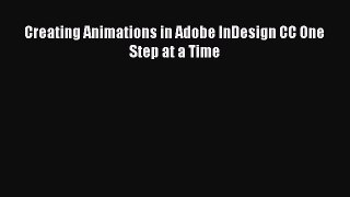 Read Creating Animations in Adobe InDesign CC One Step at a Time Ebook