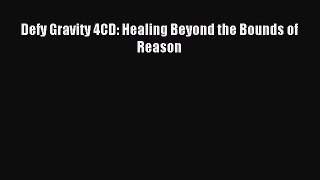 Read Defy Gravity 4CD: Healing Beyond the Bounds of Reason Ebook Free