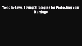 Read Toxic In-Laws: Loving Strategies for Protecting Your Marriage Ebook Free