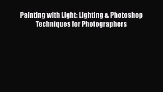 Read Painting with Light: Lighting & Photoshop Techniques for Photographers Ebook