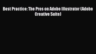 Read Best Practice: The Pros on Adobe Illustrator (Adobe Creative Suite) Ebook