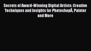 Read Secrets of Award-Winning Digital Artists: Creative Techniques and Insights for PhotoshopÂ