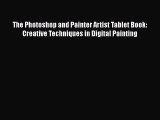 Read The Photoshop and Painter Artist Tablet Book: Creative Techniques in Digital Painting