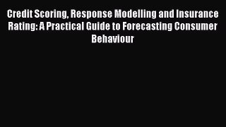 Read Credit Scoring Response Modelling and Insurance Rating: A Practical Guide to Forecasting