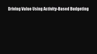 Read Driving Value Using Activity-Based Budgeting PDF Online