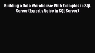 Read Building a Data Warehouse: With Examples in SQL Server (Expert's Voice in SQL Server)