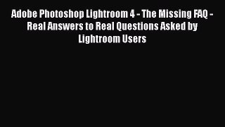 Download Adobe Photoshop Lightroom 4 - The Missing FAQ - Real Answers to Real Questions Asked