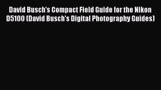 Read David Busch's Compact Field Guide for the Nikon D5100 (David Busch's Digital Photography