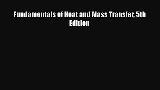 Read Fundamentals of Heat and Mass Transfer 5th Edition Ebook Free
