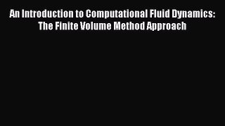 Read An Introduction to Computational Fluid Dynamics: The Finite Volume Method Approach Ebook