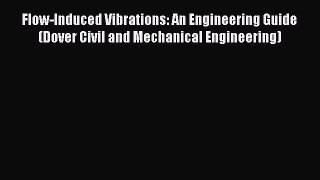 Read Flow-Induced Vibrations: An Engineering Guide (Dover Civil and Mechanical Engineering)