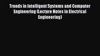 Read Trends in Intelligent Systems and Computer Engineering (Lecture Notes in Electrical Engineering)
