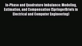 Download In-Phase and Quadrature Imbalance: Modeling Estimation and Compensation (SpringerBriefs