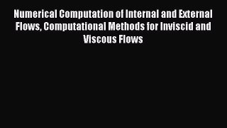 Read Numerical Computation of Internal and External Flows Computational Methods for Inviscid