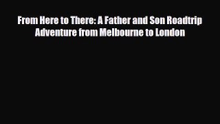 PDF From Here to There: A Father and Son Roadtrip Adventure from Melbourne to London PDF Book