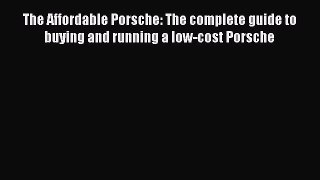 PDF The Affordable Porsche: The complete guide to buying and running a low-cost Porsche  Read