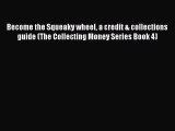 Read Become the Squeaky wheel a credit & collections guide (The Collecting Money Series Book