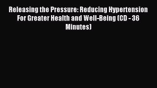 Read Releasing the Pressure: Reducing Hypertension For Greater Health and Well-Being (CD -