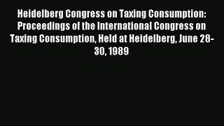 Read Heidelberg Congress on Taxing Consumption: Proceedings of the International Congress on