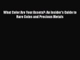 [PDF] What Color Are Your Assets?: An Insider's Guide to Rare Coins and Precious Metals [Download]