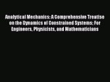 Download Analytical Mechanics: A Comprehensive Treatise on the Dynamics of Constrained Systems