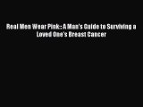 PDF Real Men Wear Pink:: A Man's Guide to Surviving a Loved One's Breast Cancer Ebook