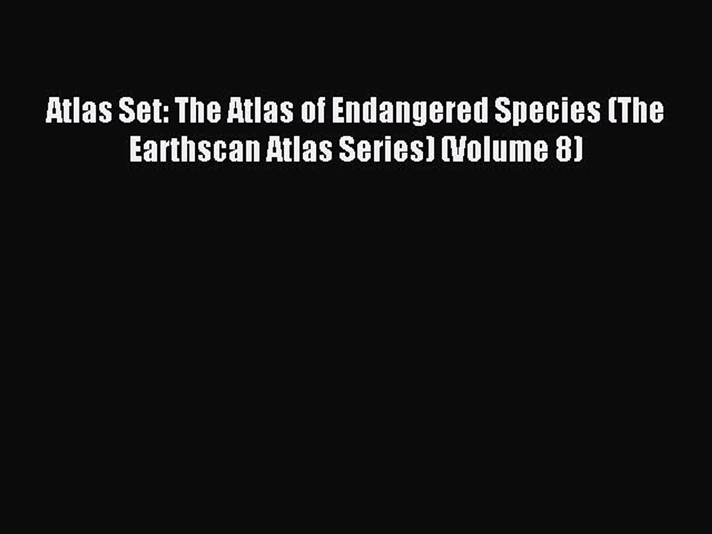 Read Atlas Set: The Atlas of Endangered Species (The Earthscan Atlas Series) (Volume 8) PDF