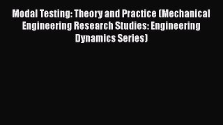 Read Modal Testing: Theory and Practice (Mechanical Engineering Research Studies: Engineering