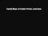 Read Family Maps of Caddo Parish Louisiana Ebook Free