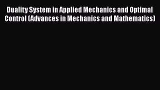 Read Duality System in Applied Mechanics and Optimal Control (Advances in Mechanics and Mathematics)