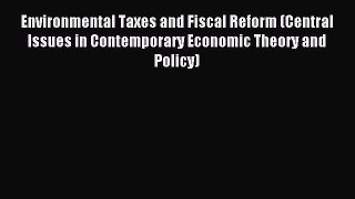 Read Environmental Taxes and Fiscal Reform (Central Issues in Contemporary Economic Theory