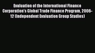 Read Evaluation of the International Finance Corporation's Global Trade Finance Program 2006-12
