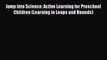 [PDF] Jump into Science: Active Learning for Preschool Children (Learning in Leaps and Bounds)