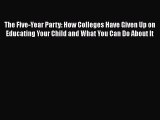 [PDF] The Five-Year Party: How Colleges Have Given Up on Educating Your Child and What You