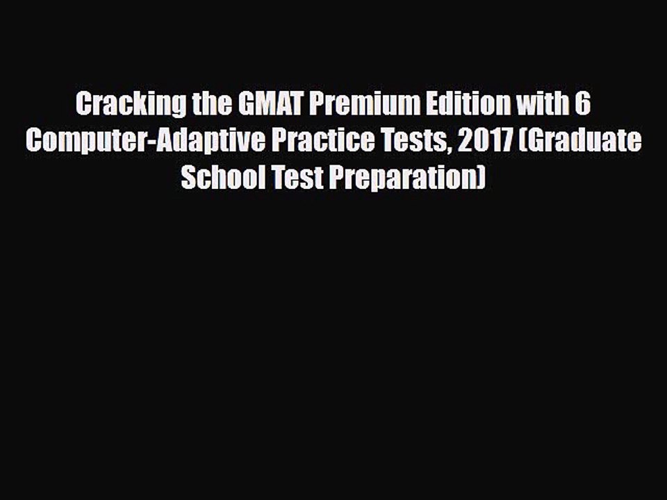 [PDF] Cracking the GMAT Premium Edition with 6 Computer-Adaptive Practice Tests 2017 (Graduate