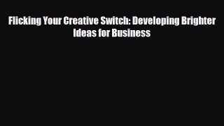 [PDF] Flicking Your Creative Switch: Developing Brighter Ideas for Business Download Full Ebook
