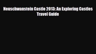 PDF Neuschwanstein Castle 2013: An Exploring Castles Travel Guide Free Books